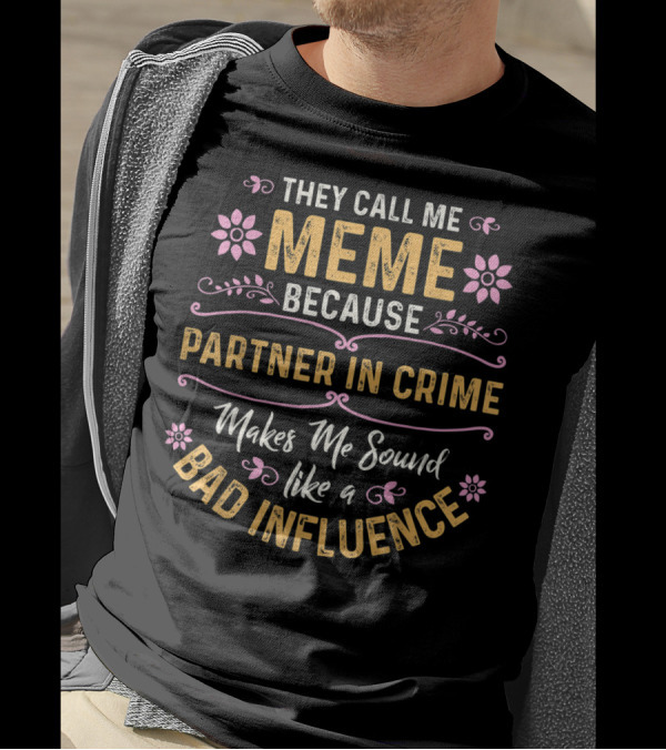 They Call Me Meme Because Partner In Crime Makes Me Sound Like A Bad Influence T-Shirt