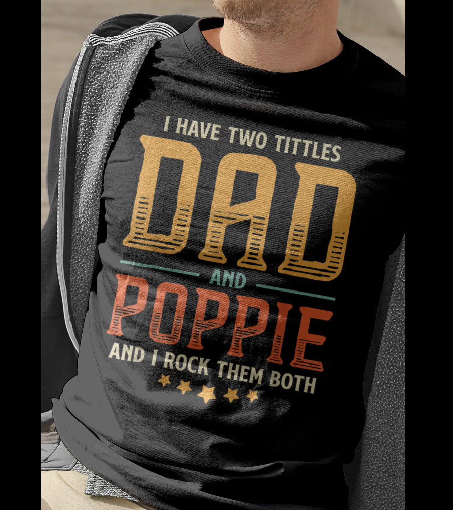 I Have Two Titles Dad And Poppie And I Rock Them Both T-Shirt