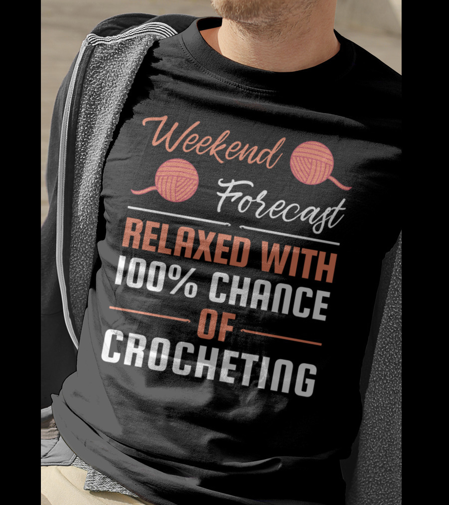 Weekend Forecast Relaxed With 100% Chance Of Crocheting T-Shirt