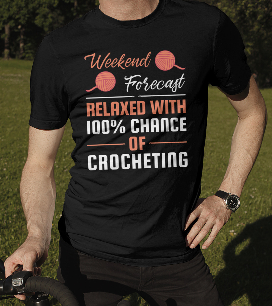 Weekend Forecast Relaxed With 100% Chance Of Crocheting T-Shirt
