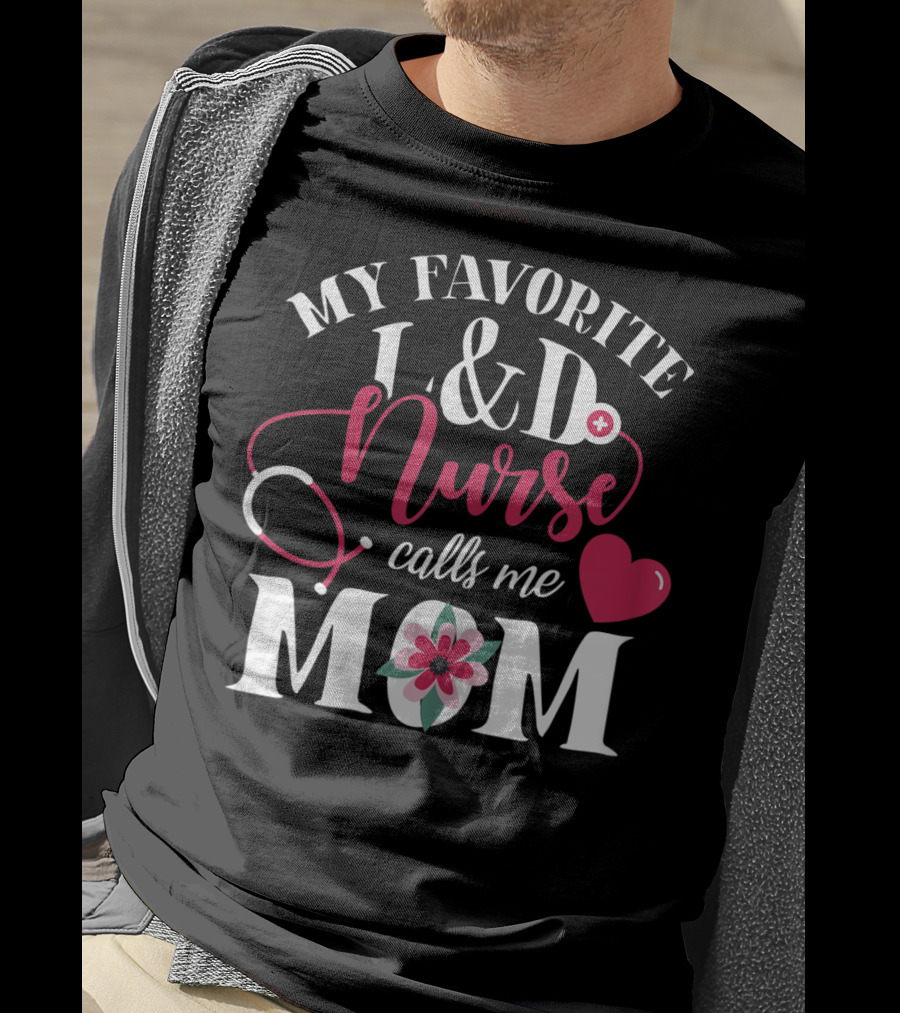 My Favorite L&D Nurse Calls ME Mom T-Shirt