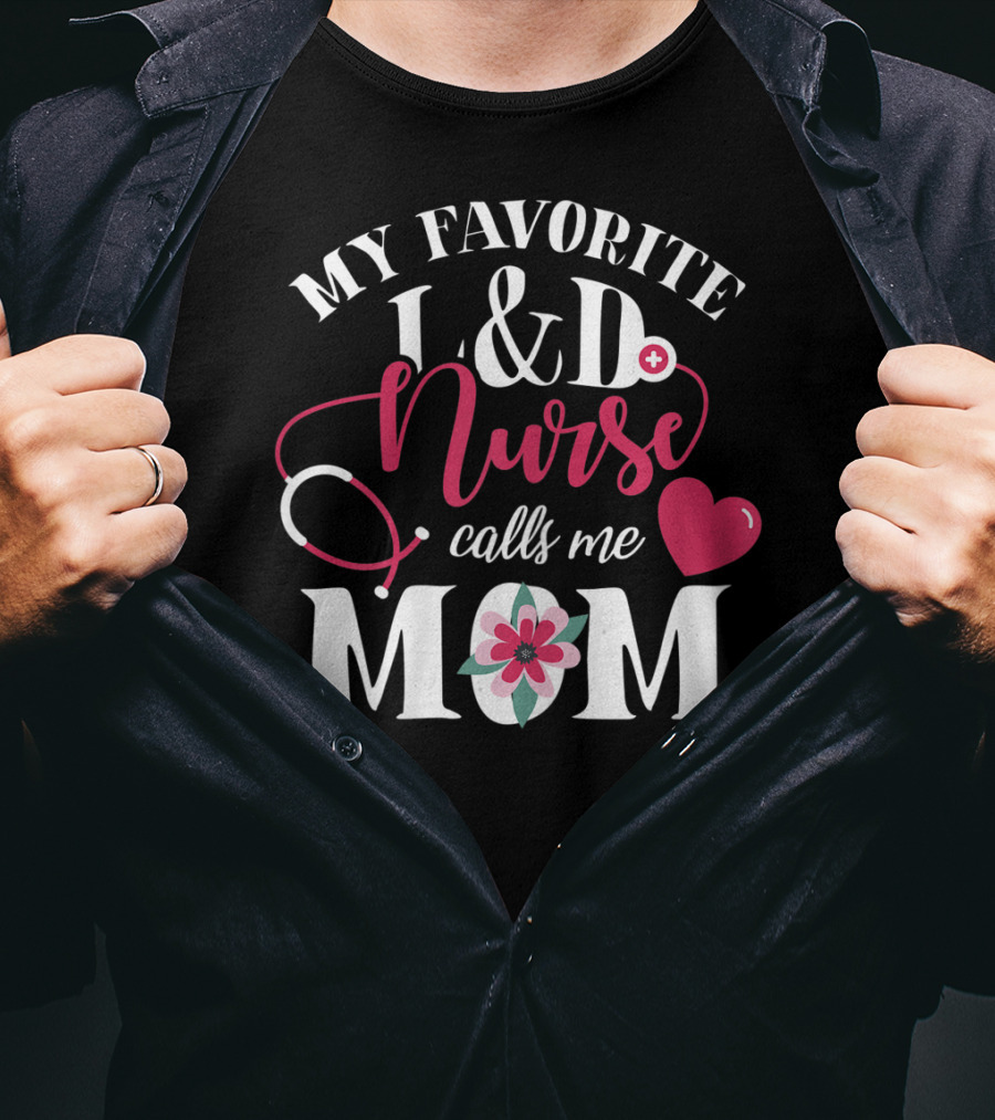 My Favorite L&D Nurse Calls ME Mom T-Shirt