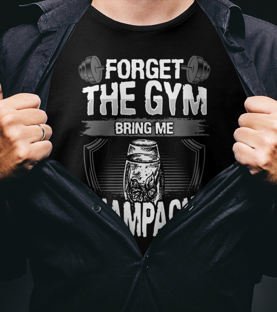 Forget The Gym Bring Me Champagne T-Shirt
