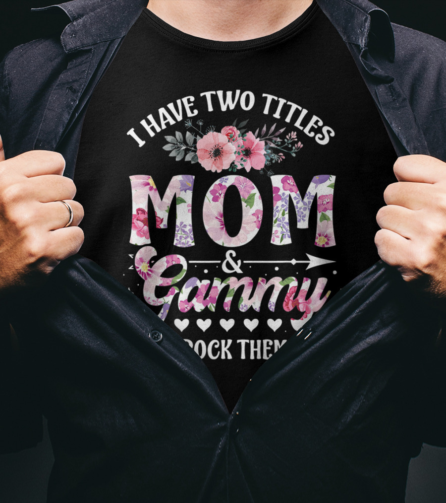 I Have Two Titles Mom And Grammy And I Rock Them Both Floral T-Shirt