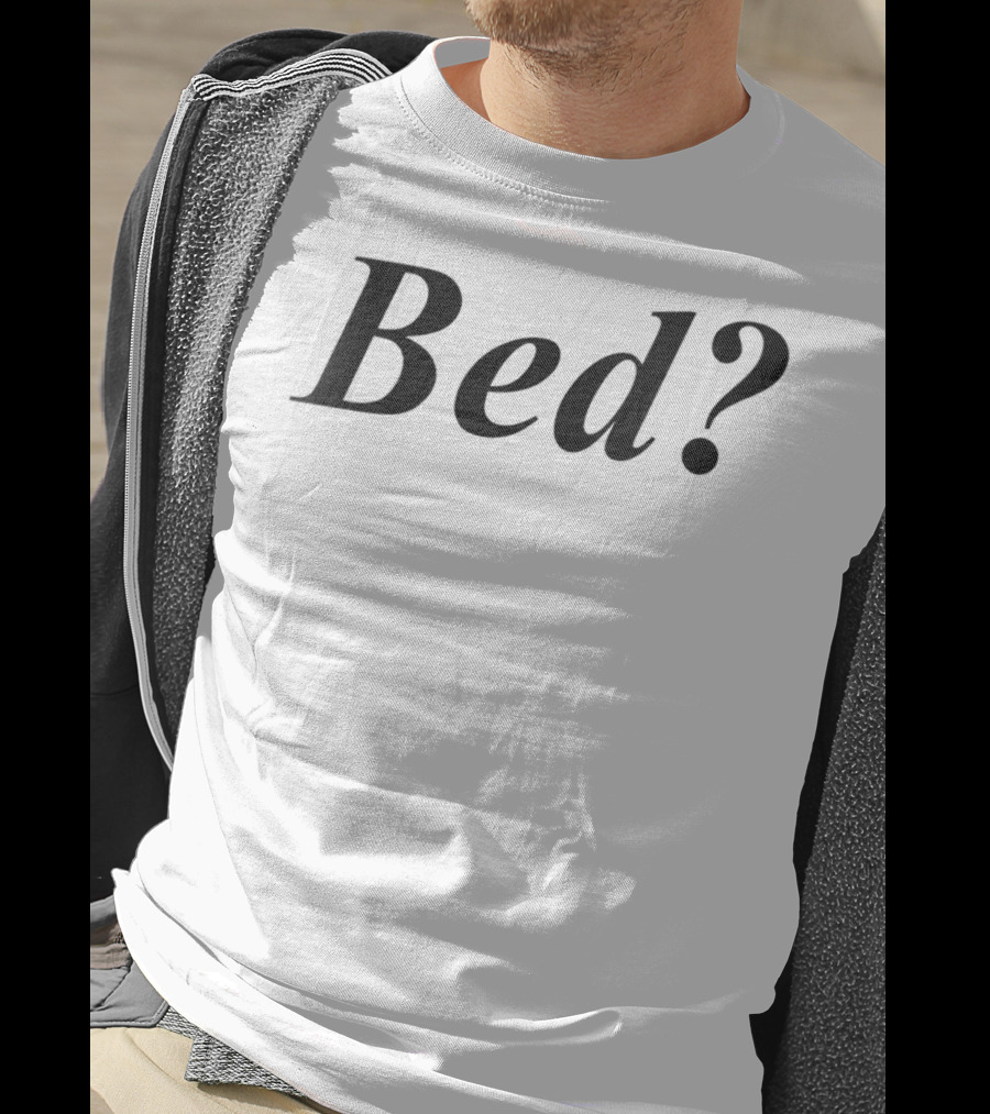 Wanna See My Bed? T-Shirt