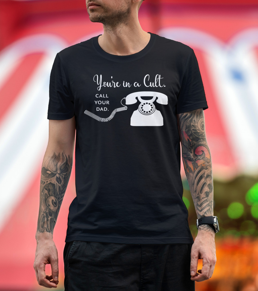 You're In A Cult Call Your Dad Rotary Phone Humor T-Shirt