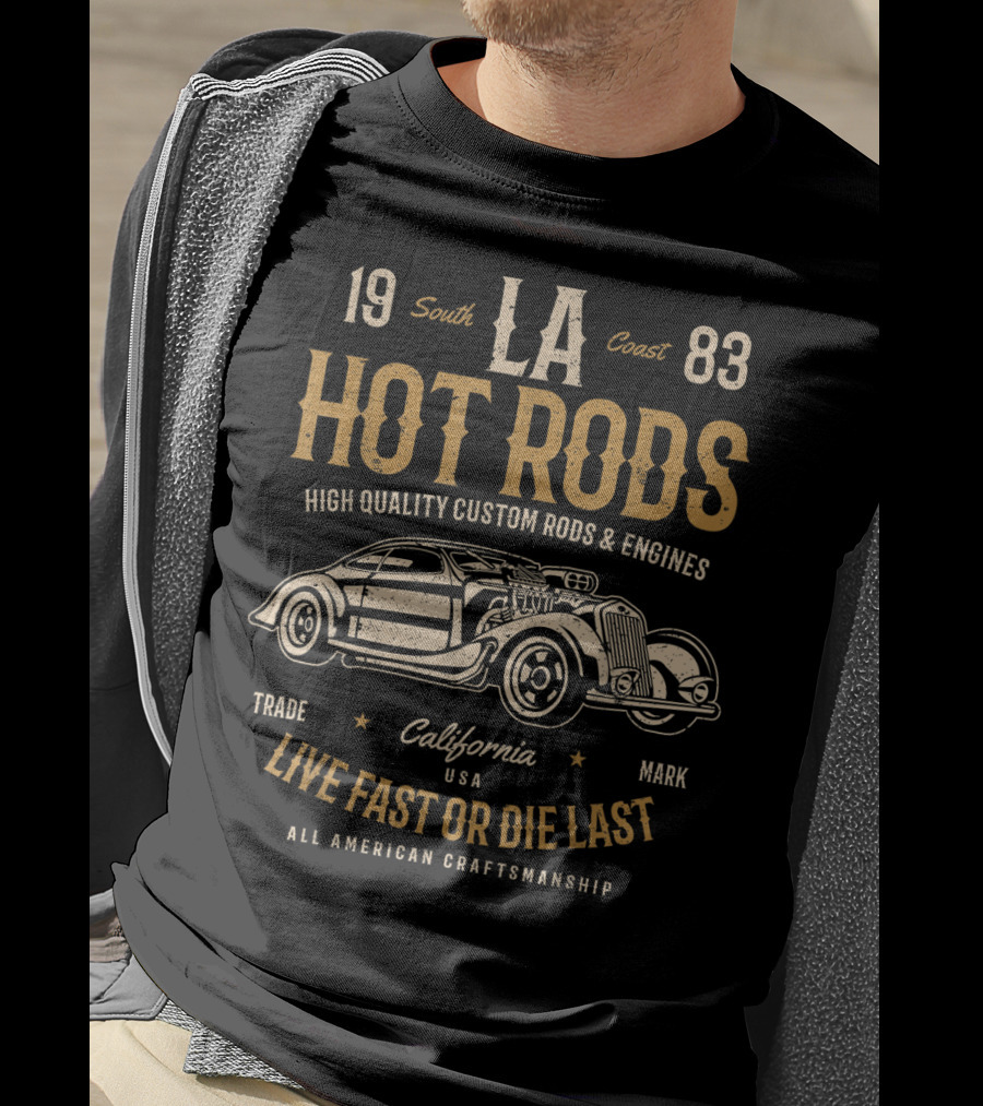 LA Hot Rods South Coast 1983 California Live Fast Or Die Last High Quality Custom Rods And Engines All American Craftsmanship T-Shirt
