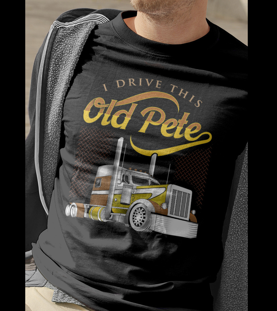 I Drive This Old Pete Truck T-Shirt