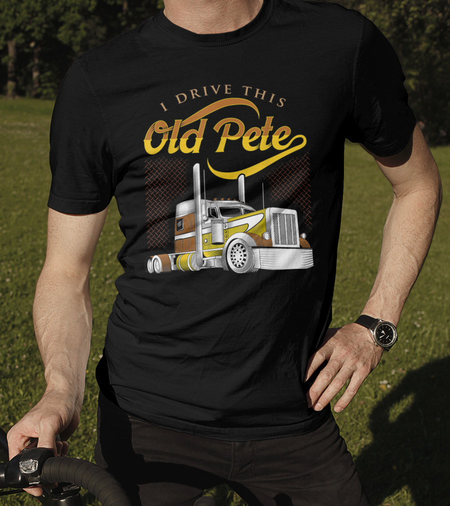 I Drive This Old Pete Truck T-Shirt