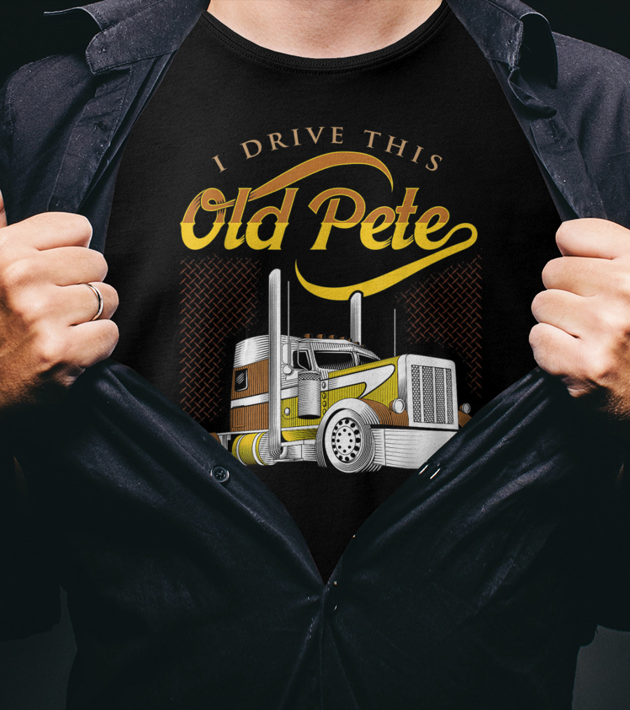 I Drive This Old Pete Truck T-Shirt