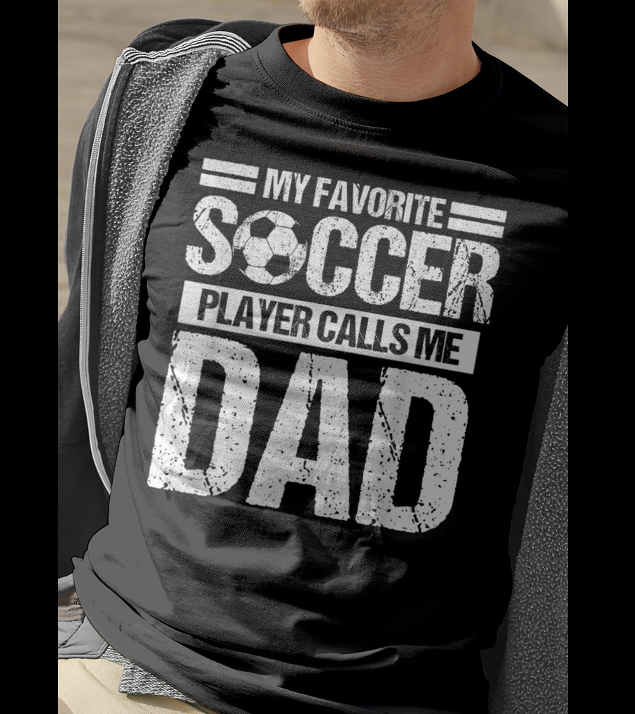 My Favorite Soccer Player Calls Me Dad Soccer Ball Father's Pride T-Shirt