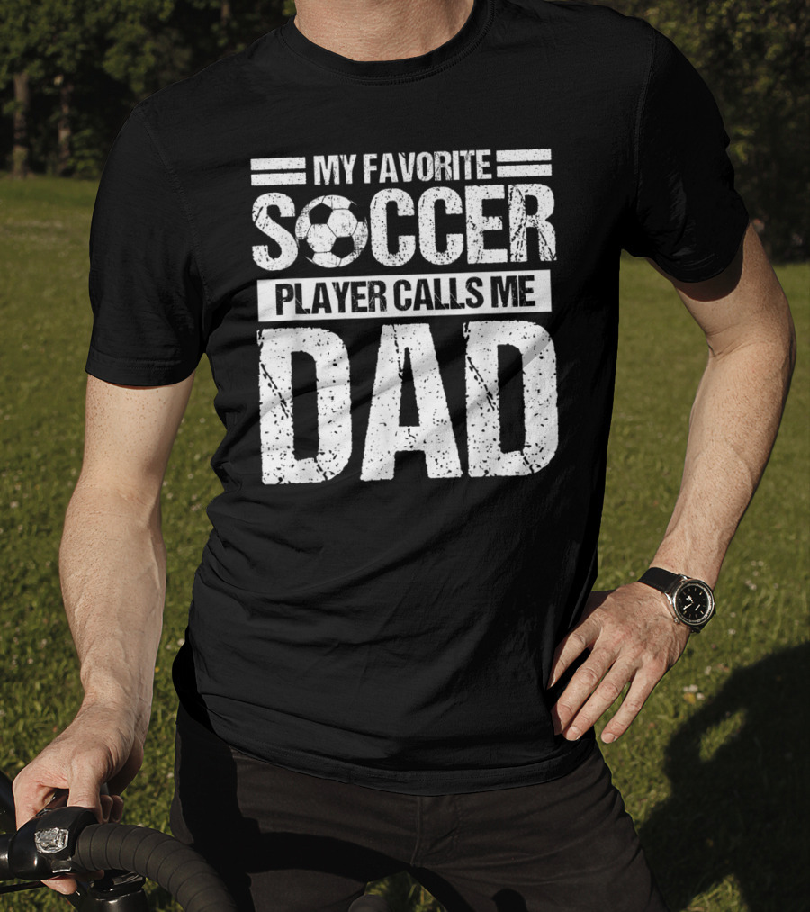 My Favorite Soccer Player Calls Me Dad Soccer Ball Father's Pride T-Shirt