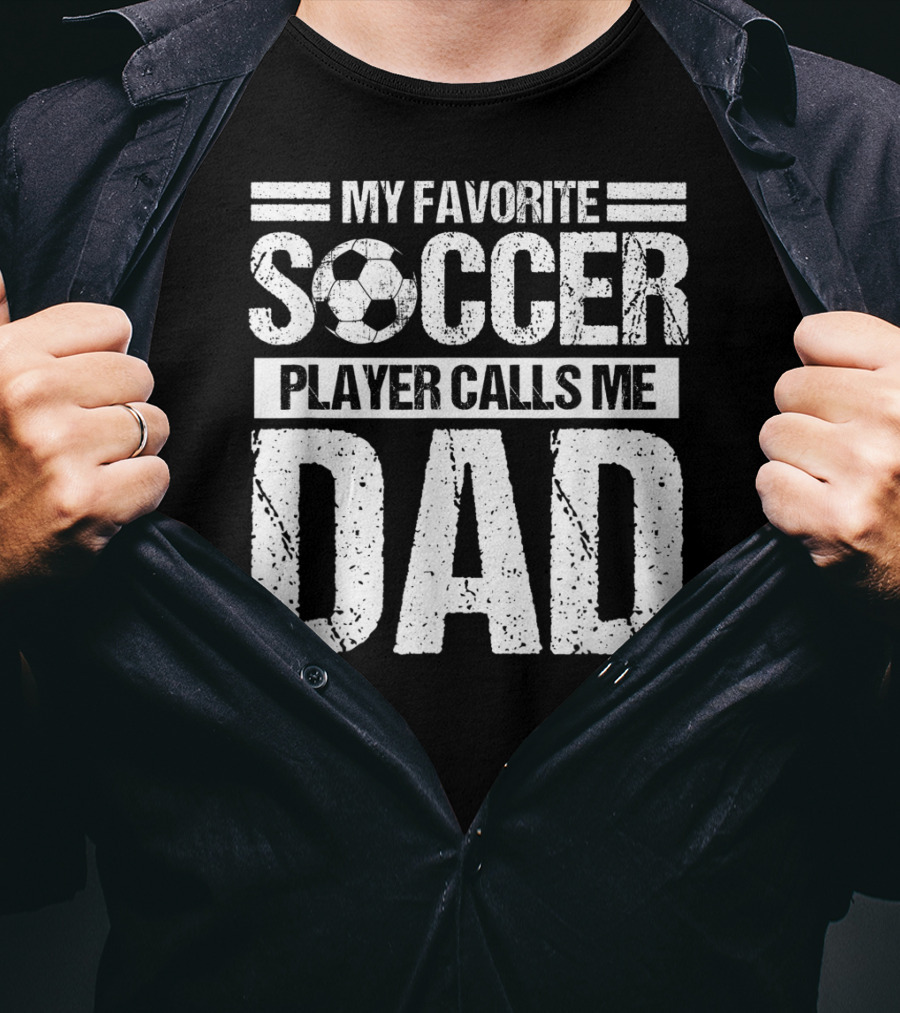 My Favorite Soccer Player Calls Me Dad Soccer Ball Father's Pride T-Shirt
