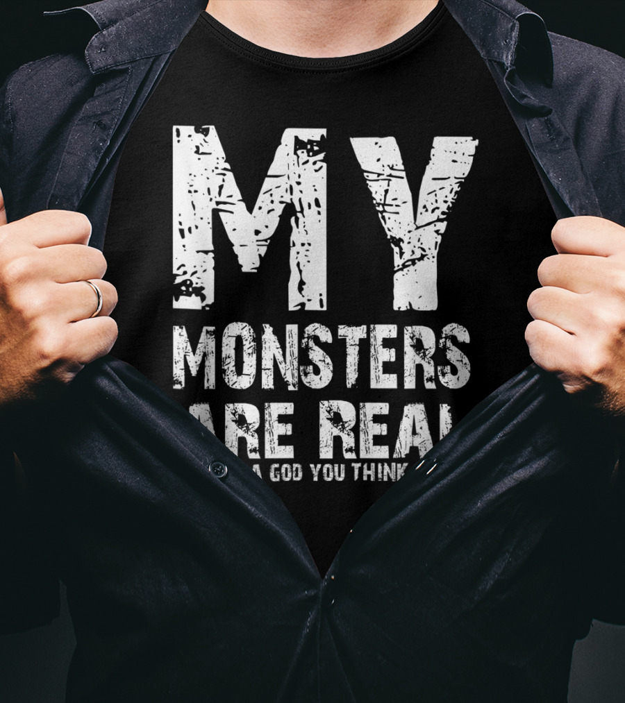 My Monsters Are Real Choose A God You Think Is Fair T-Shirt