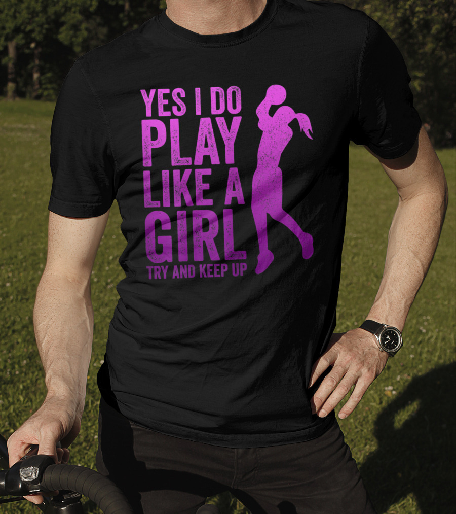 Yes I Do Play Like A Girl Try And Keep Up N Girls Youth Basketball Clothes Play T-Shirt