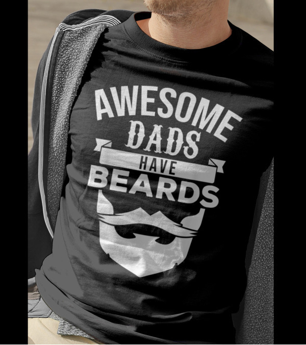 Awesome Dads Have Beards Beard T-Shirt