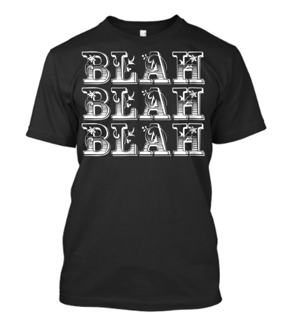 Blah Blah Blah Snarky Sarcasm Repeated Decorative Typography T-Shirt
