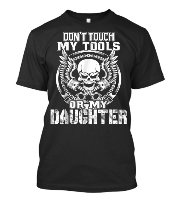Don’t Touch My Tools Or My Daughter Skull Wings Piston Mechanic T-Shirt