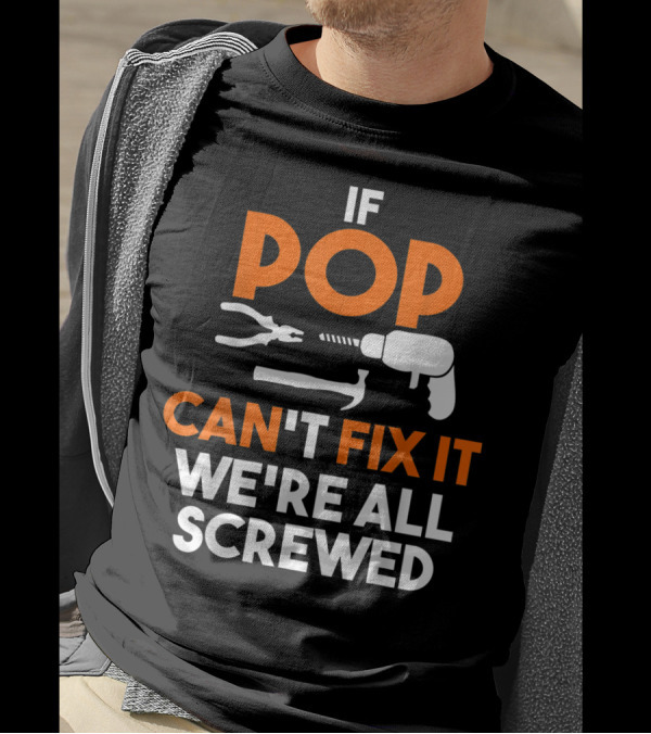 Fathers Day If Pop Can't Fix It We're All Screwed Tools T-Shirt
