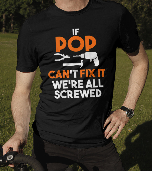 Fathers Day If Pop Can't Fix It We're All Screwed Tools T-Shirt