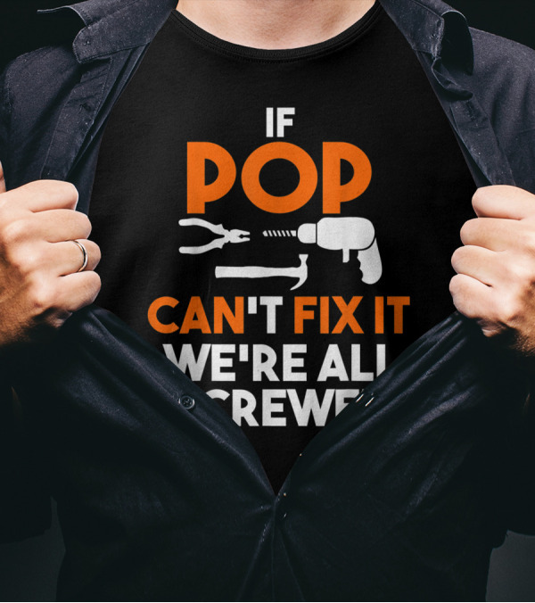 Fathers Day If Pop Can't Fix It We're All Screwed Tools T-Shirt