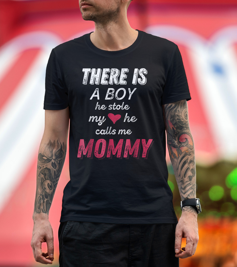 THERE IS A BOY HE STOLE MY HEART HE CALLS ME MOMMY T-Shirt