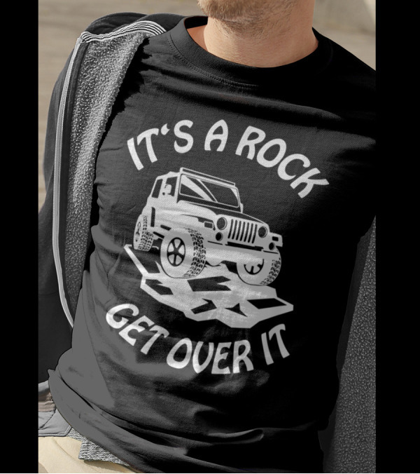 It's A Rock Get Over It Rock Crawling Fun 4x4 Mudding Jeeps Owner T-Shirt