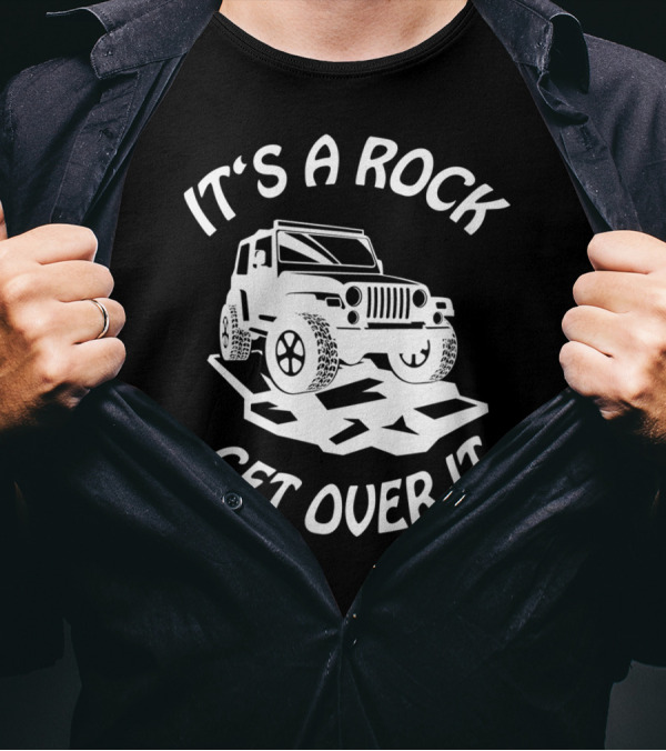 It's A Rock Get Over It Rock Crawling Fun 4x4 Mudding Jeeps Owner T-Shirt