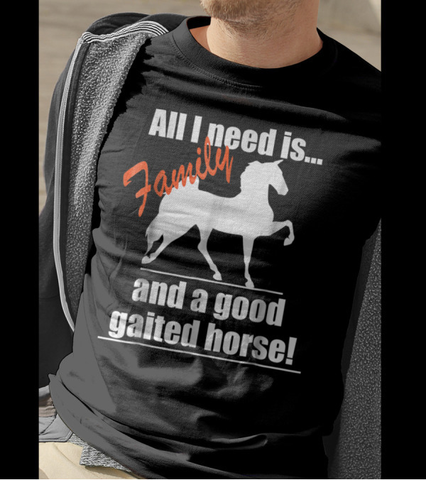 All I Need Is Family And A Good Gaited Horse T-Shirt
