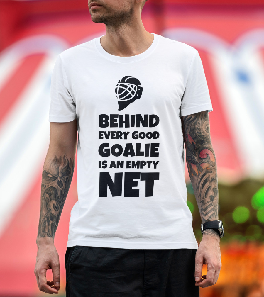 Behind Every Good Goalie Is An Empty Net T-Shirt