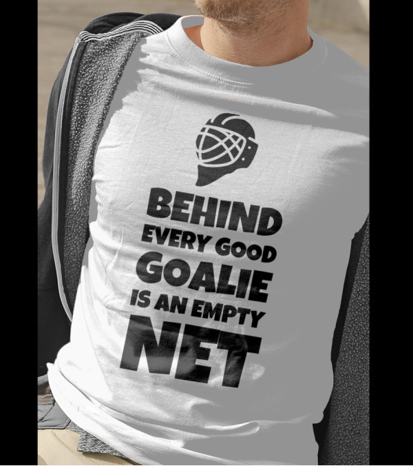 Behind Every Good Goalie Is An Empty Net T-Shirt