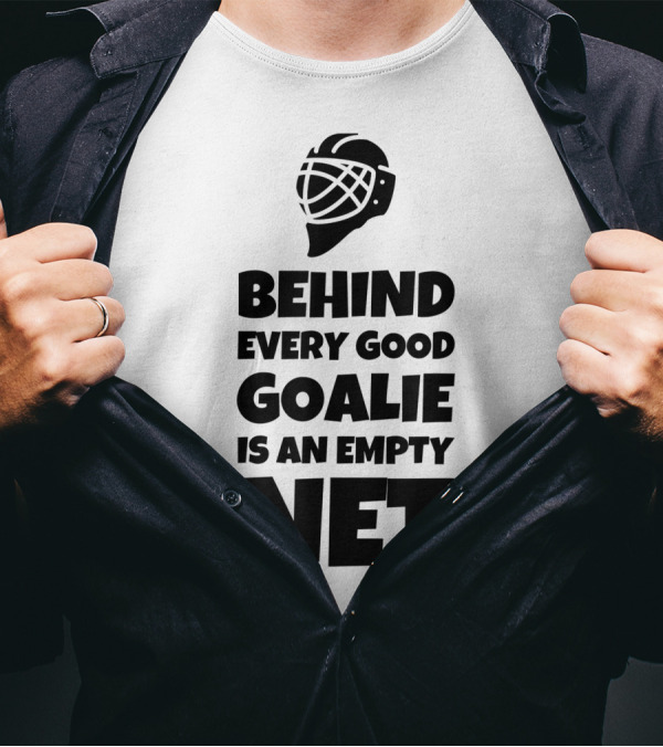 Behind Every Good Goalie Is An Empty Net T-Shirt