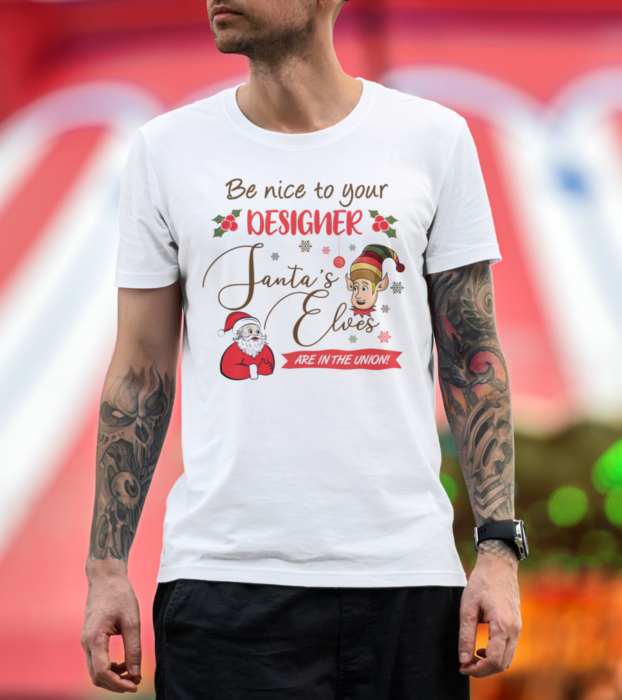 Be Nice to Your Designer Santa's Elves Are in the Union T-Shirt