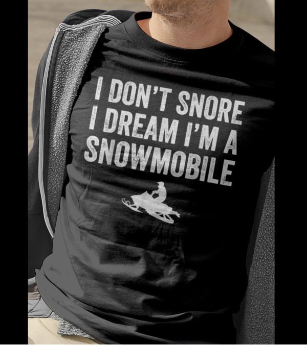 I Don't Snore I Dream I'm A Snowmobile Snow Rider T-Shirt