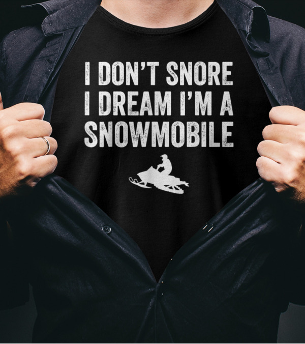 I Don't Snore I Dream I'm A Snowmobile Snow Rider T-Shirt