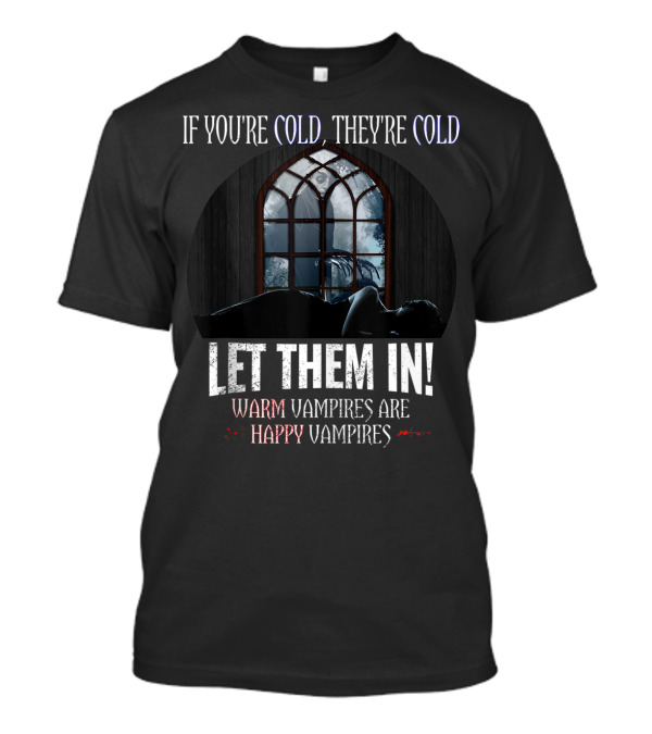 If You're Cold They're Cold Let Them In Warm Vampires Are Happy Vampires T-Shirt