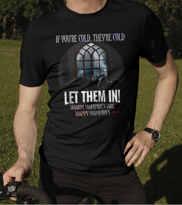 If You're Cold They're Cold Let Them In Warm Vampires Are Happy Vampires T-Shirt