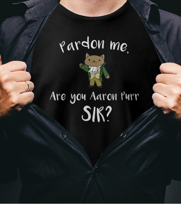 Pardon Me Are You Aaron Purr Sir Cat Costume T-Shirt