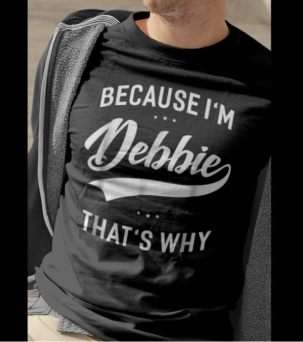 Because I'm Debbie That's Why First Name Debbie T-Shirt