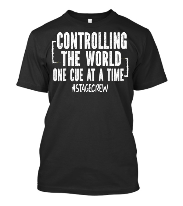 CONTROLLING THE WORLD ONE CUE AT A TIME #STAGECREW T-Shirt