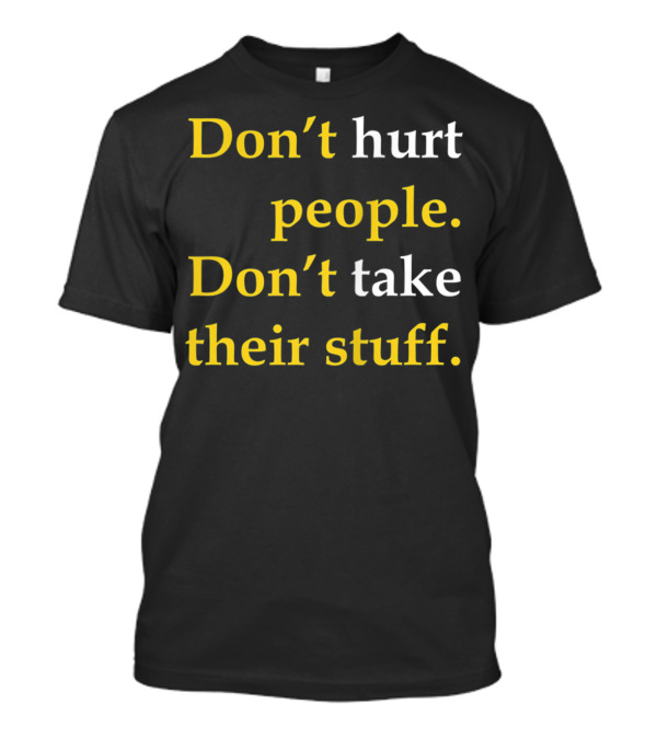 Don't Hurt People Don't Take Their Stuff T-Shirt