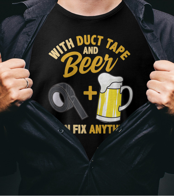 With Duct Tape And Beer I Can Fix Anything T-Shirt