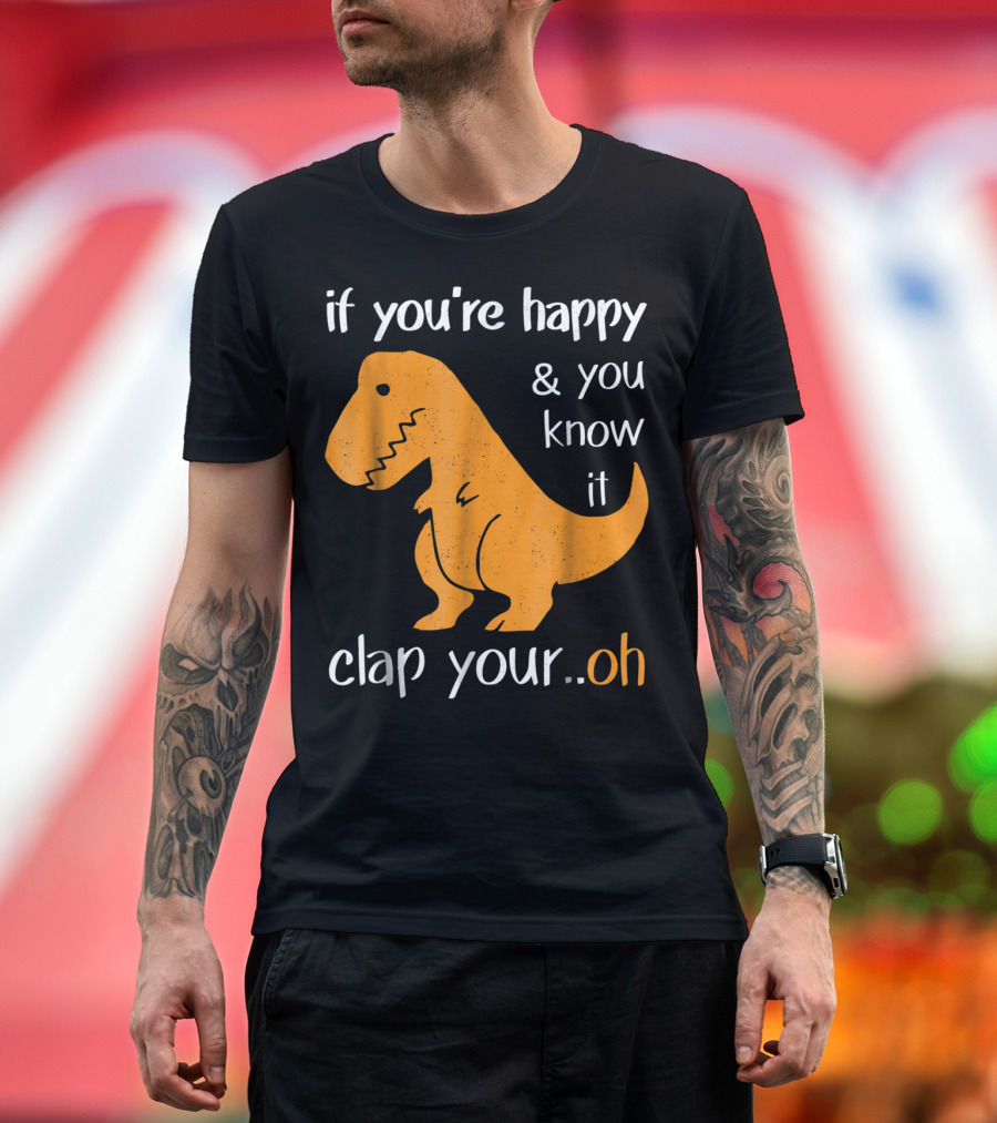 If You're Happy and You Know It Clap Your..Oh T-Shirt