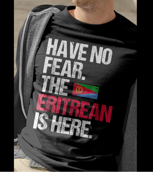 Have No Fear The Eritrean Flag Is Here T-Shirt