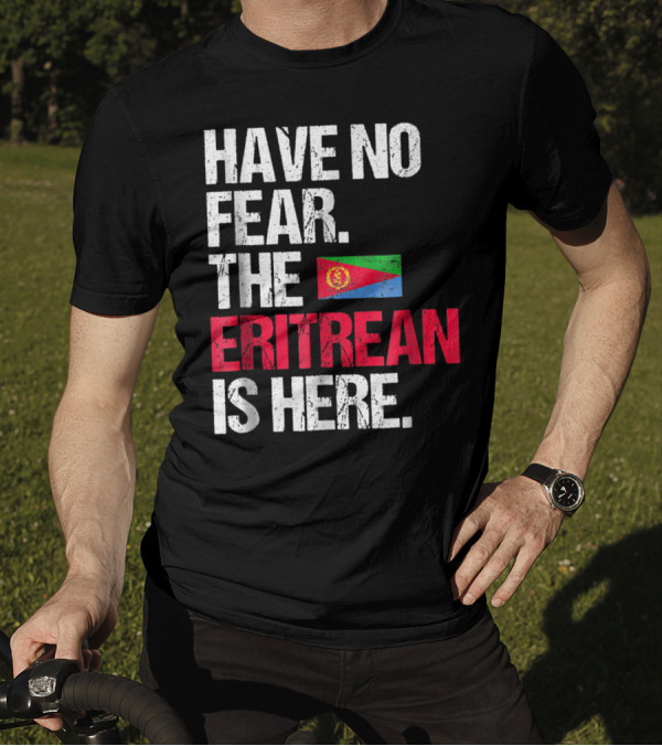 Have No Fear The Eritrean Flag Is Here T-Shirt