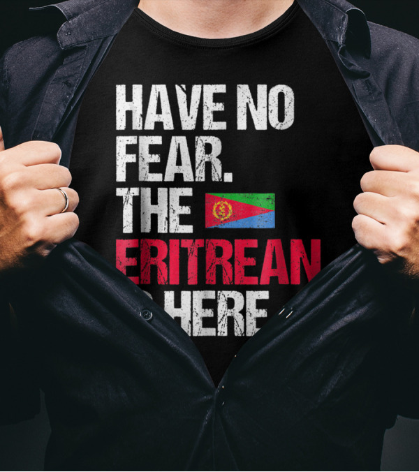 Have No Fear The Eritrean Flag Is Here T-Shirt
