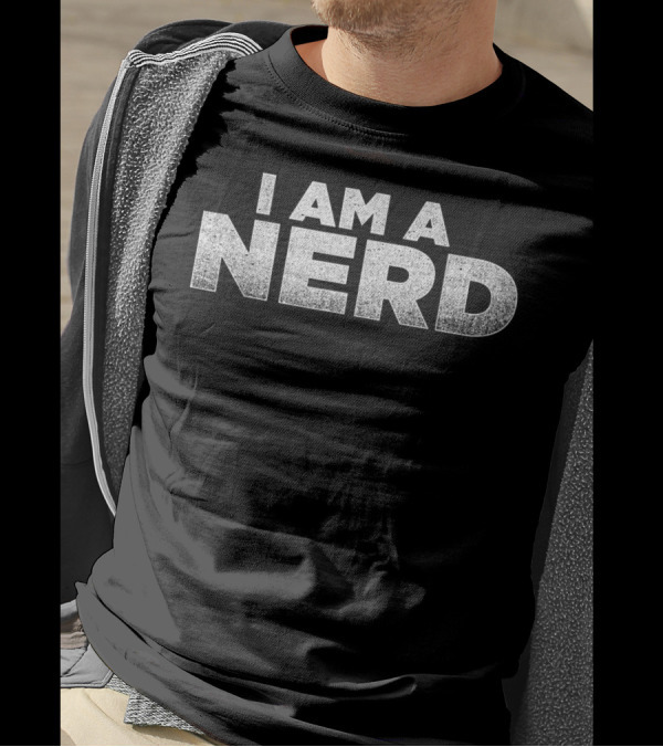 I Am A Nerd A That Says I Am A Nerd Nerd T-Shirt