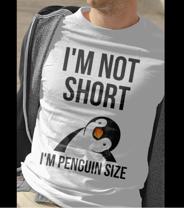 I Am Not Short I'm Penguin Size I'm Not Short I'm Penguin Size T-Shirt