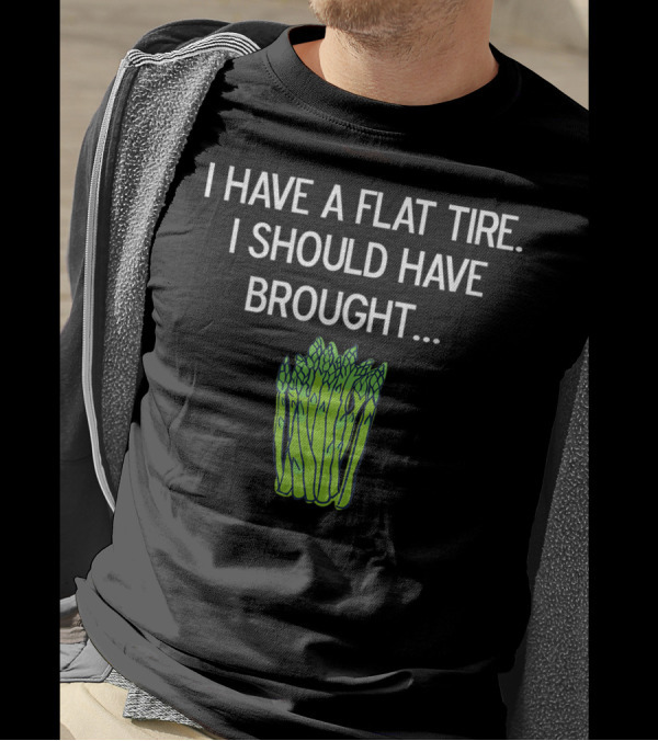 I Have A Flat Tire I Should Have Brought Asparagus T-Shirt