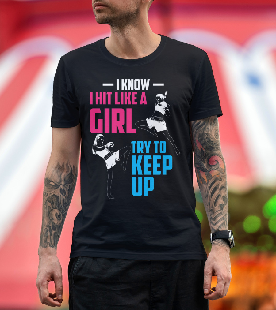 I Know I Hit Like A Girl Try To Keep Up Boxing Kickboxing Fighters T-Shirt